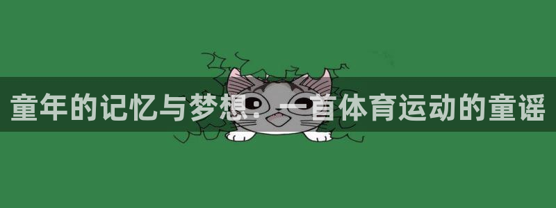 彩神iiv登录首页：童年的记忆与梦想：一首体育运动的童谣