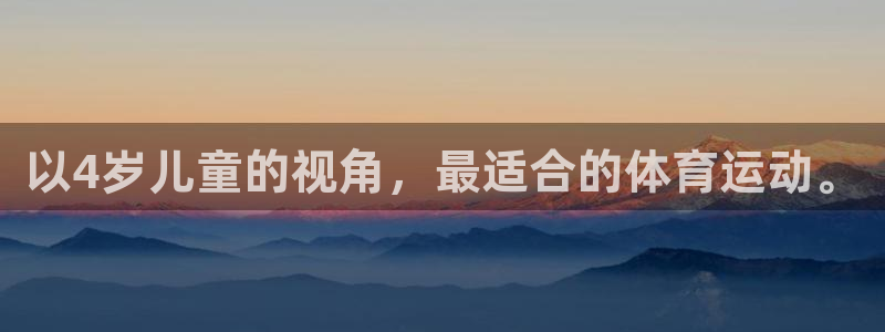 沐鸣2平台总代理：以4岁儿童的视角，最适合的体育运动。