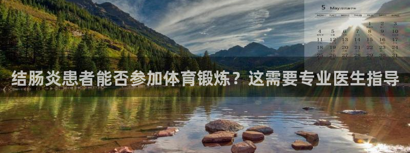 沐鸣23平台登录注册：结肠炎患者能否参加体育锻炼？这需要专业医生指导