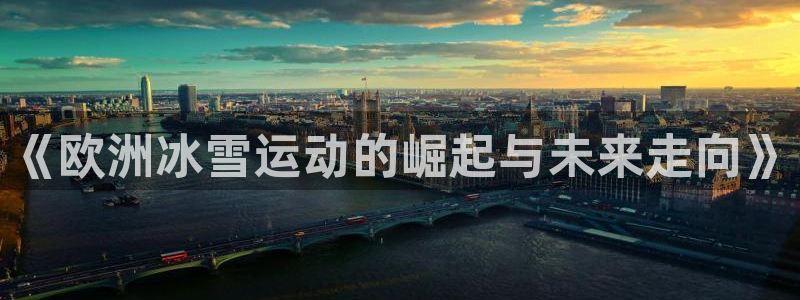 沐鸣2娱乐主管：《欧洲冰雪运动的崛起与未来走向》