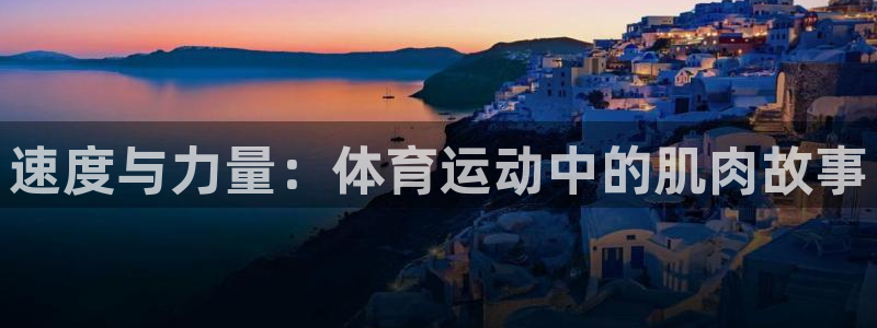 沐鸣2平台代理注册：速度与力量：体育运动中的肌肉故事