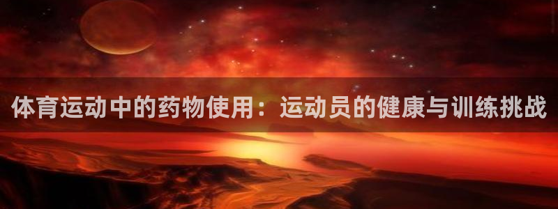 沐鸣2体育1招商：体育运动中的药物使用：运动员的健康与训练挑战