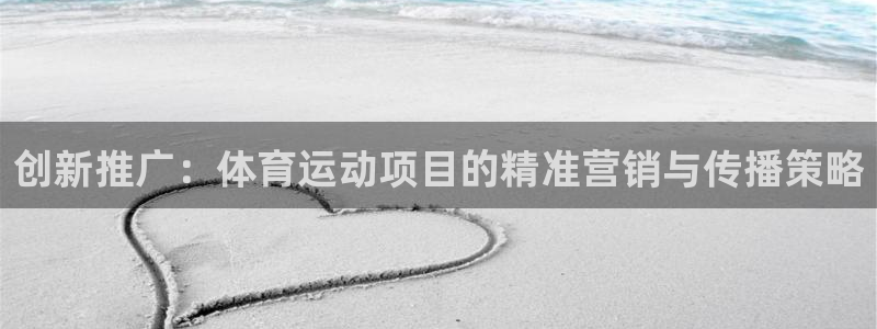 沐鸣2账号注册：创新推广：体育运动项目的精准营销与传播策略